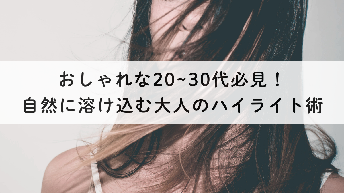 おしゃれな20~30代必見！自然に溶け込む大人のハイライト術
