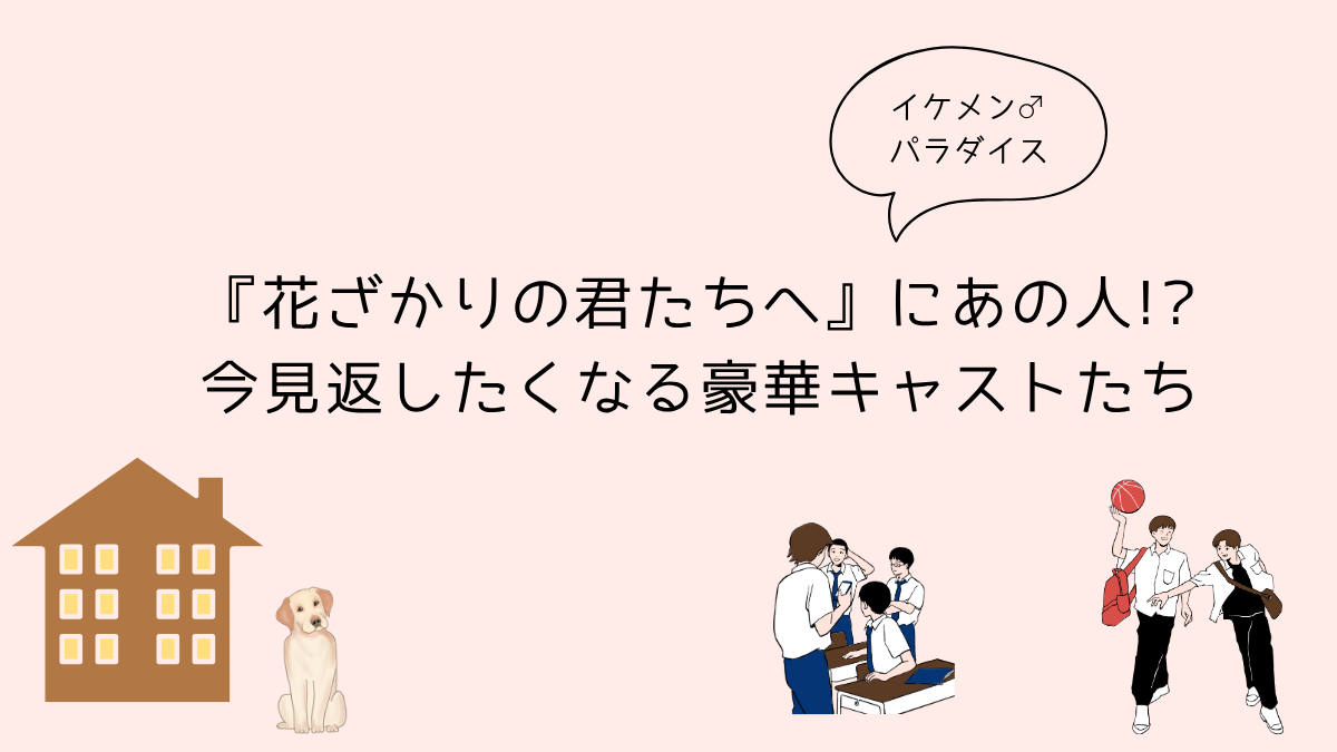 『花ざかりの君たちへ』にあの人! 今見返したくなる豪華キャストたち