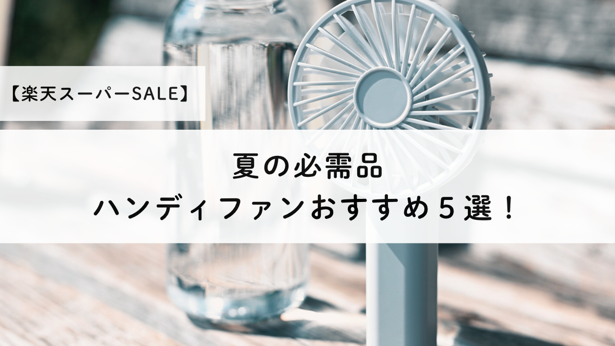 【楽天スーパーSALE対象】夏の必需品・ハンディファンおすすめ５選！