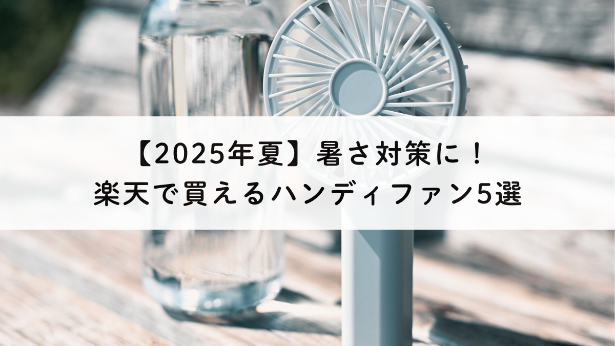 【2025年夏】暑さ対策！楽天で買えるハンディファン5選