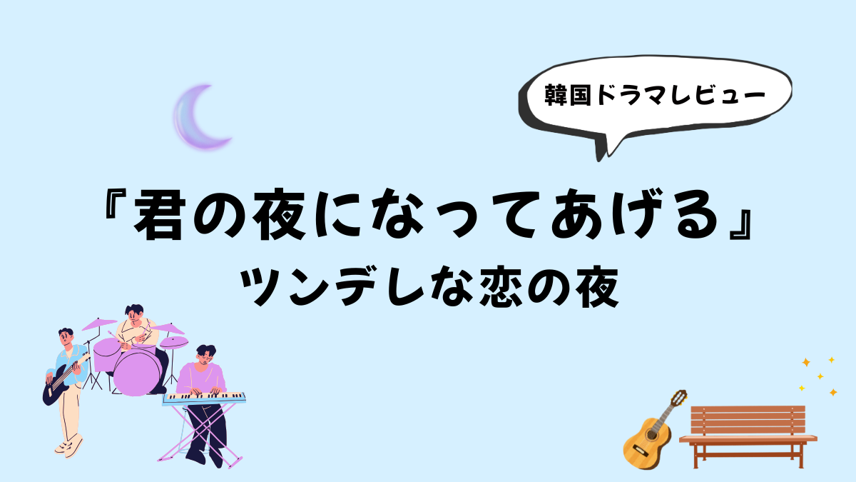 【韓国ドラマ】『君の夜になってあげる』感想レビュー｜ツンデレな恋の夜