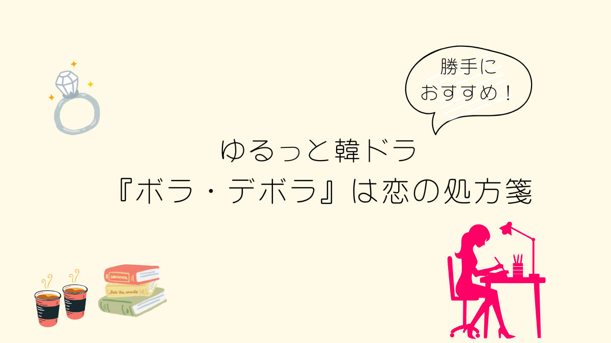 勝手におすすめ！ゆるっと韓ドラ『ボラ・デボラ』は恋の処方箋