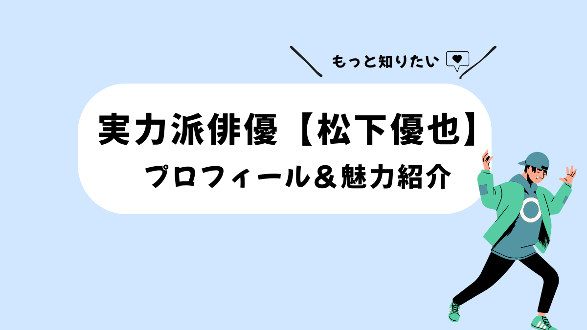 実力派俳優・松下優也の魅力を徹底解説！プロフィールや出演作も紹介