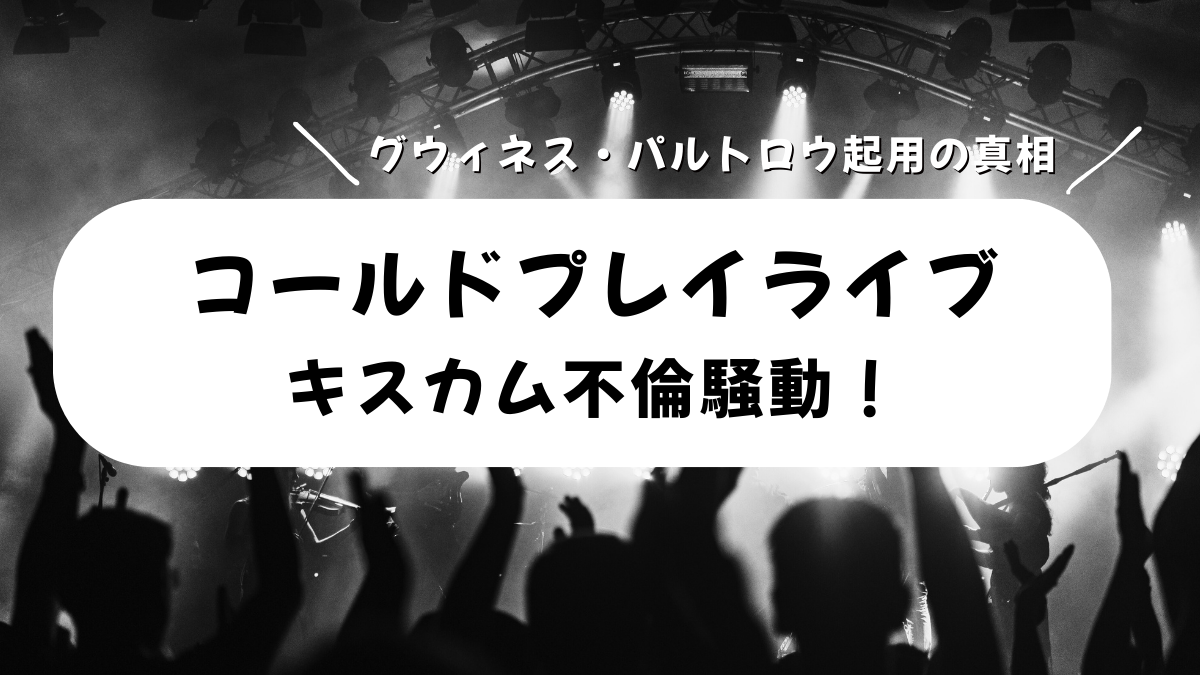 コールドプレイライブで不倫騒動！グウィネス・パルトロウ緊急起用の真相