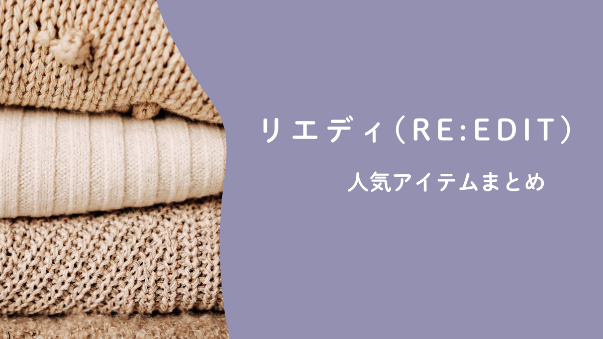 今買わなきゃ損！リエディ(Re:EDIT)の人気アイテムまとめ