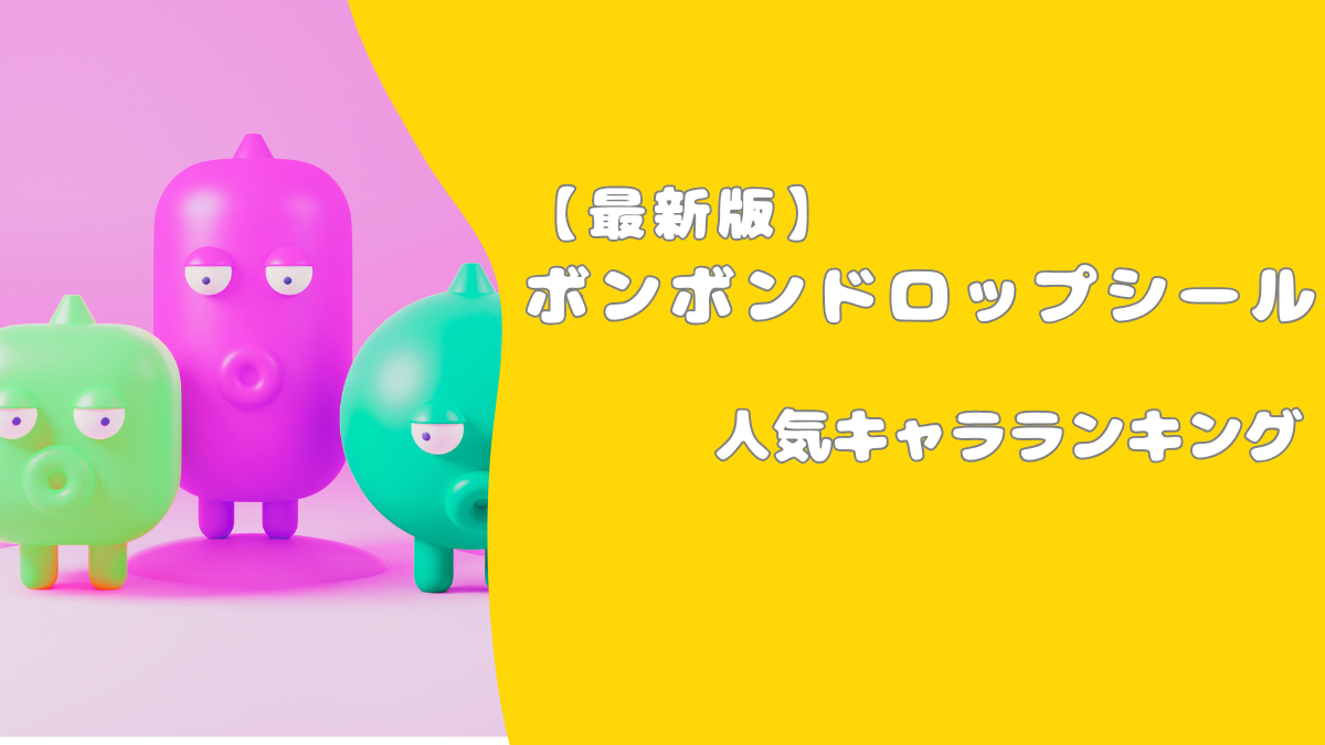 ボンボンドロップシール人気キャラクターランキング【最新版】