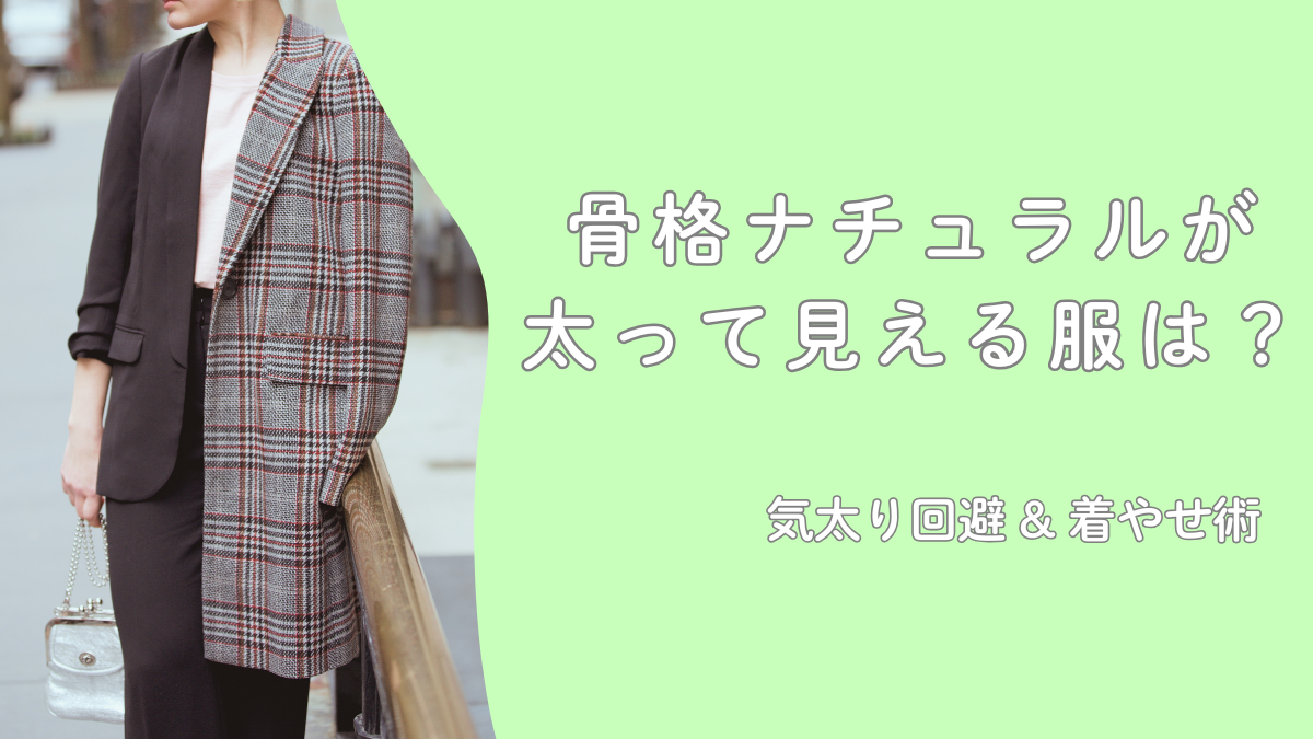 骨格ナチュラルが着ると太って見える服は？気太り回避ポイントまとめ