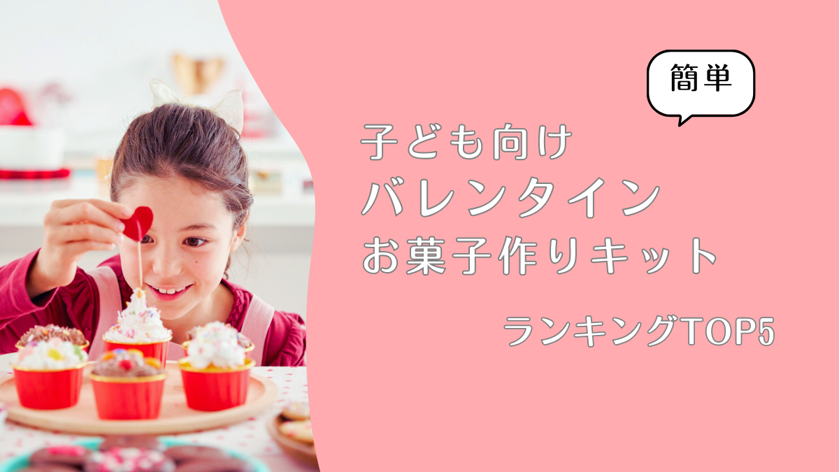 【簡単】子ども向けバレンタインお菓子作りキットTOP5
