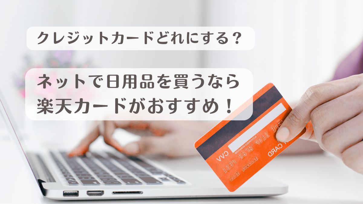 クレジットカードはどれにする？ネットで日用品買うなら楽天カード！