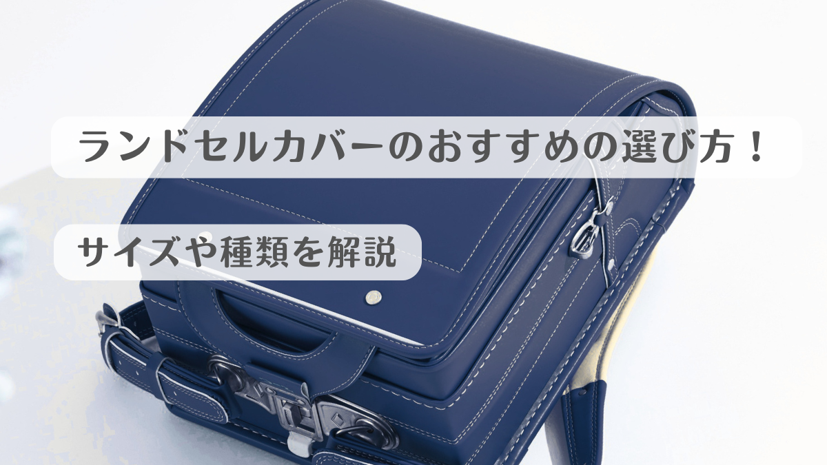 ランドセルカバーのおすすめの選び方！サイズや種類を解説