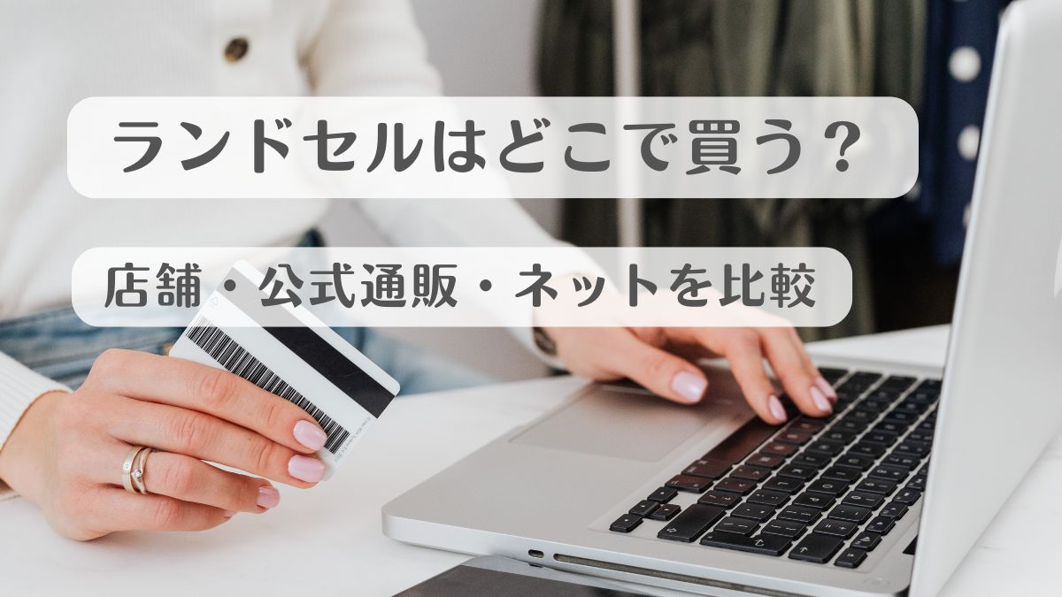 ランドセルはどこで買う？店舗・公式通販・ネットを比較